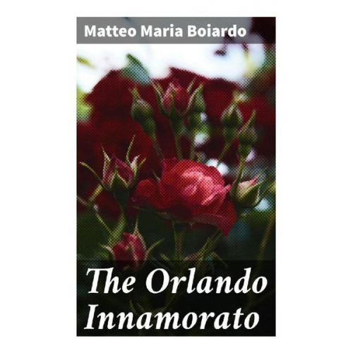 Matteo Maria Boiardo - The Orlando Innamorato