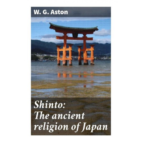 W. G. Aston - Shinto: The ancient religion of Japan