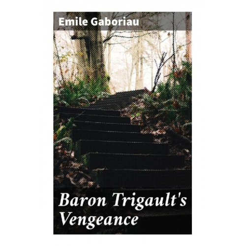 Emile Gaboriau - Baron Trigault's Vengeance