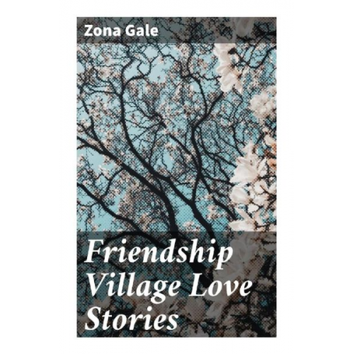 Zona Gale - Friendship Village Love Stories