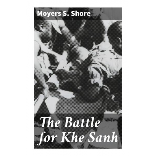 Moyers S. Shore - The Battle for Khe Sanh