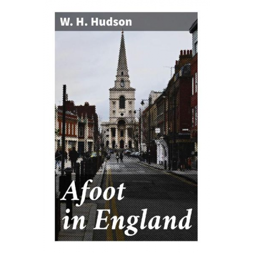 W. H. Hudson - Afoot in England