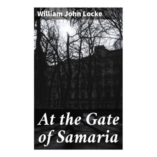 William John Locke - At the Gate of Samaria