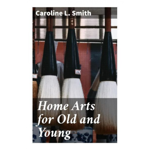 Caroline L. Smith - Home Arts for Old and Young