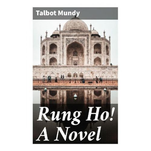 Talbot Mundy - Rung Ho! A Novel
