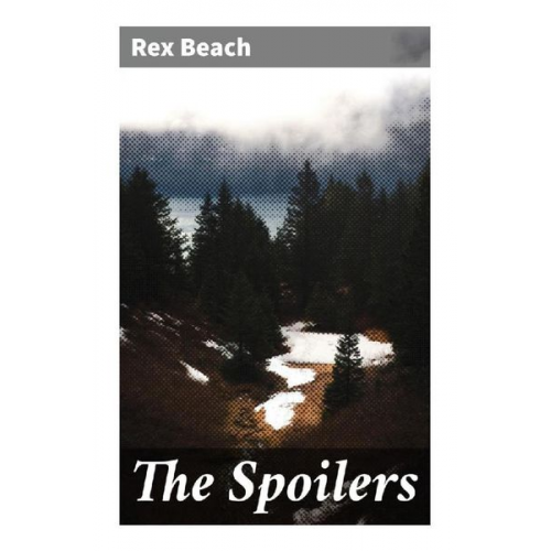 Rex Beach - The Spoilers