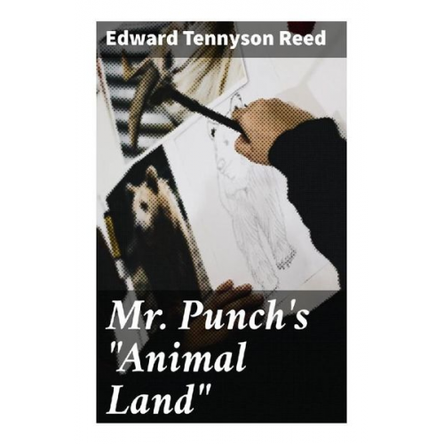 Edward Tennyson Reed - Mr. Punch's "Animal Land"