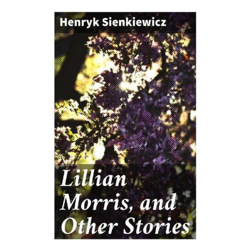 Henryk Sienkiewicz - Lillian Morris, and Other Stories