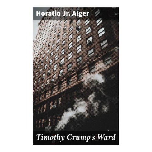 Jr. Alger Horatio - Timothy Crump's Ward