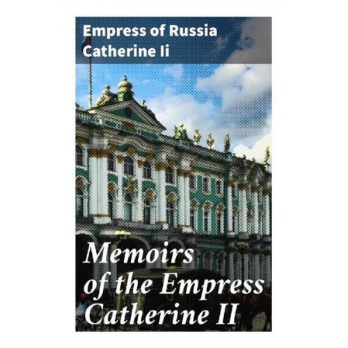 Empress of Russia Catherine Ii - Memoirs of the Empress Catherine II