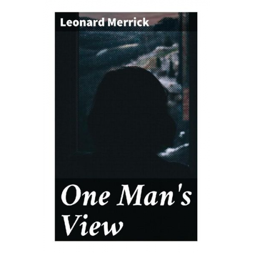 Leonard Merrick - One Man's View