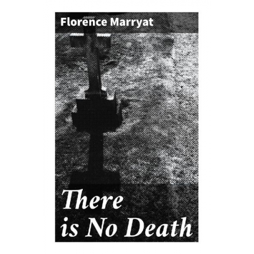 Florence Marryat - There is No Death