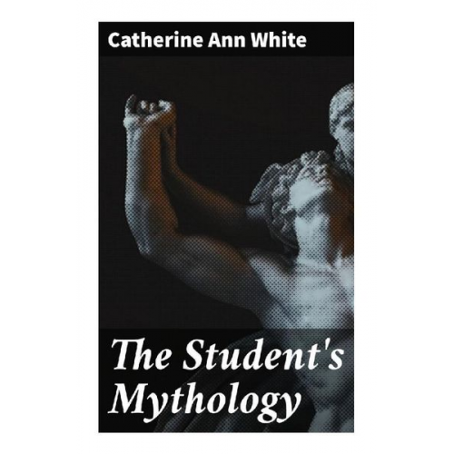 Catherine Ann White - The Student's Mythology