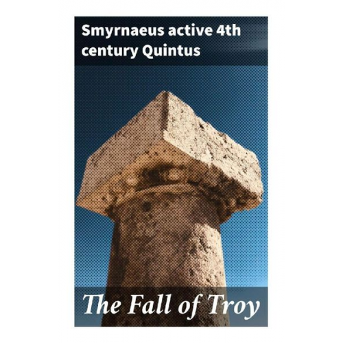 active 4th century Quintus Smyrnaeus - The Fall of Troy