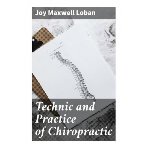 Joy Maxwell Loban - Technic and Practice of Chiropractic