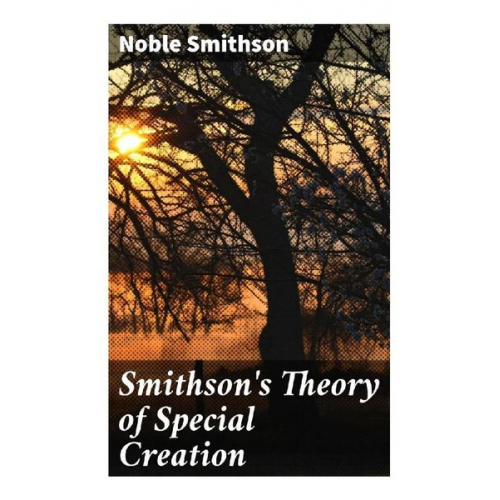 Noble Smithson - Smithson's Theory of Special Creation