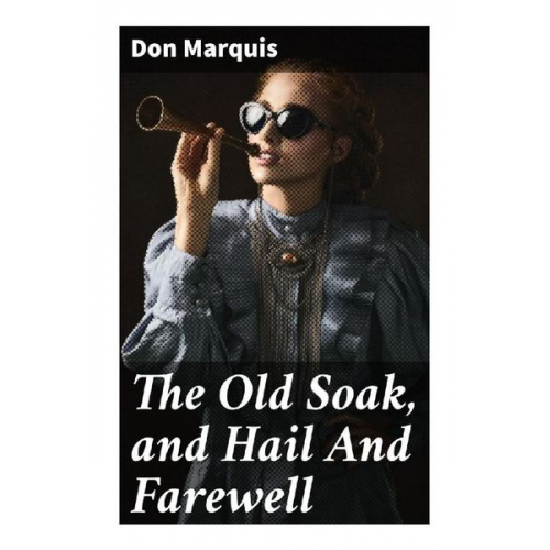 Don Marquis - The Old Soak, and Hail And Farewell