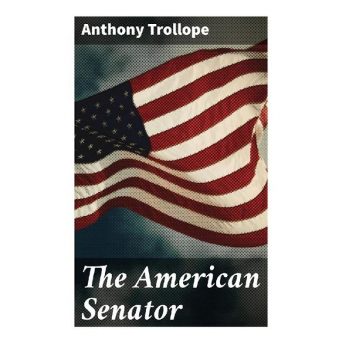 Anthony Trollope - The American Senator