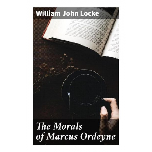 William John Locke - The Morals of Marcus Ordeyne