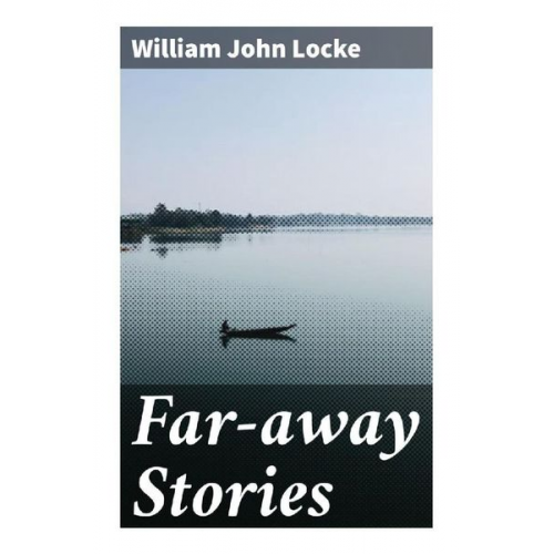 William John Locke - Far-away Stories