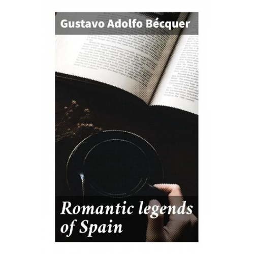 Gustavo Adolfo Becquer - Romantic legends of Spain