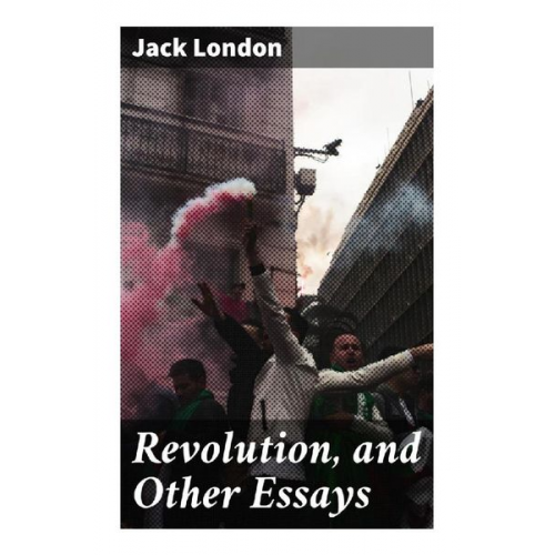 Jack London - Revolution, and Other Essays