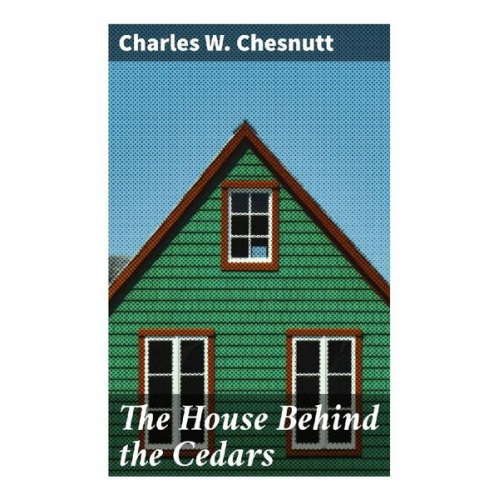 Charles Waddell Chesnutt - The House Behind the Cedars