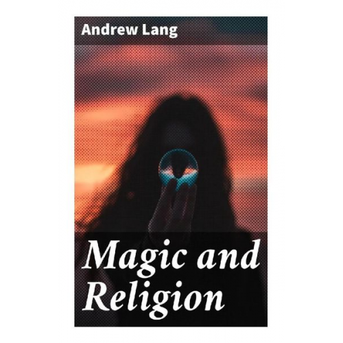 Andrew Lang - Magic and Religion