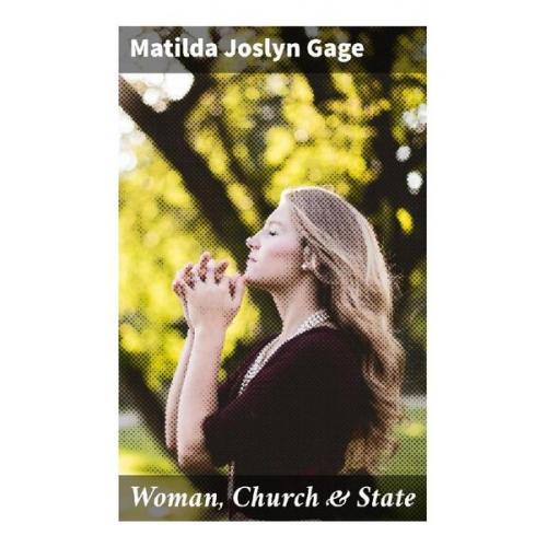 Matilda Joslyn Gage - Woman, Church & State