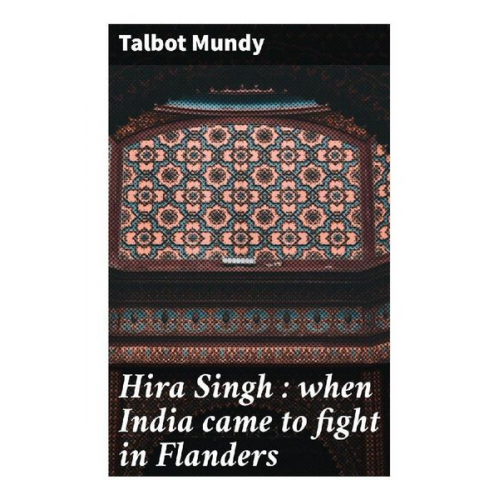 Talbot Mundy - Hira Singh : when India came to fight in Flanders