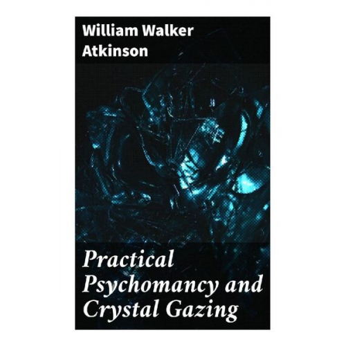 William Walker Atkinson - Practical Psychomancy and Crystal Gazing