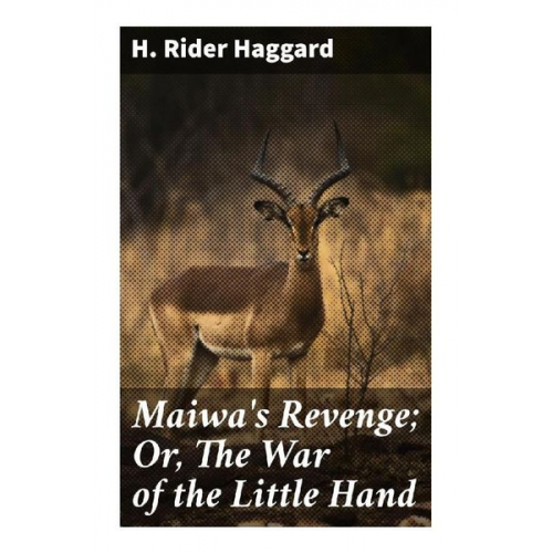 Henry Rider Haggard - Maiwa's Revenge; Or, The War of the Little Hand