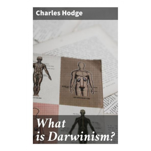 Charles Hodge - What is Darwinism?