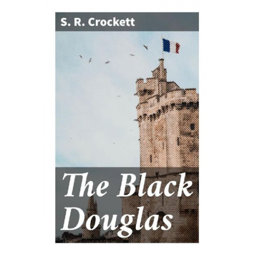 S. R. Crockett - The Black Douglas