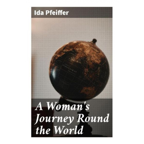 Ida Pfeiffer - A Woman's Journey Round the World