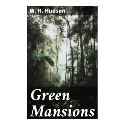 W. H. Hudson - Green Mansions