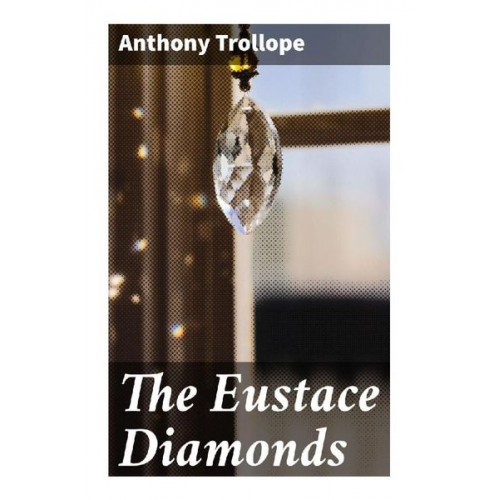 Anthony Trollope - The Eustace Diamonds