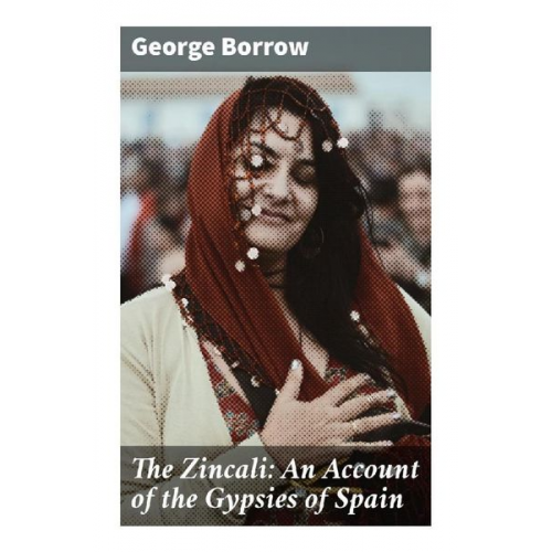 George Borrow - The Zincali: An Account of the Gypsies of Spain