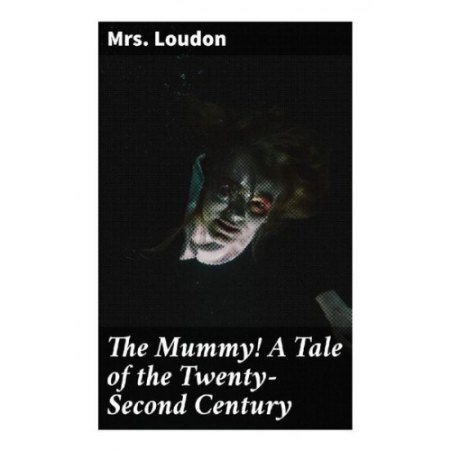 Mrs. Loudon - The Mummy! A Tale of the Twenty-Second Century