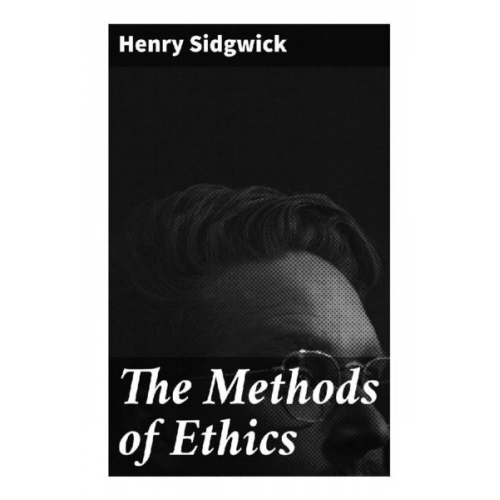 Henry Sidgwick - The Methods of Ethics