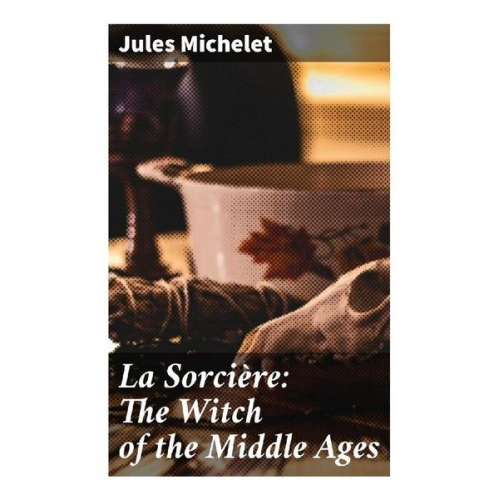 Jules Michelet - La Sorcière: The Witch of the Middle Ages