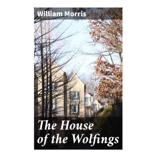 William Morris - The House of the Wolfings