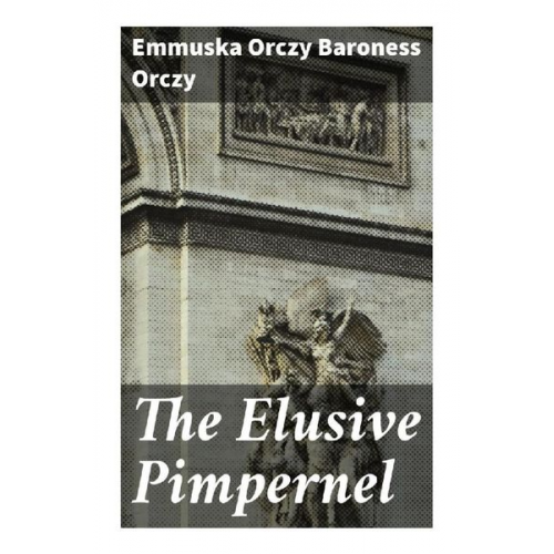 Baroness Orczy Emmuska Orczy - The Elusive Pimpernel