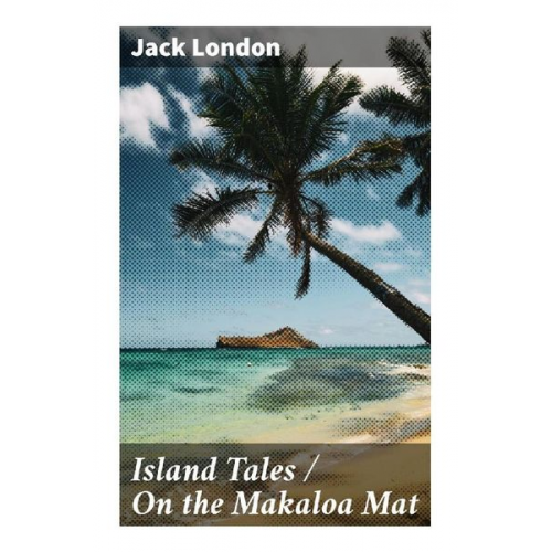 Jack London - Island Tales / On the Makaloa Mat