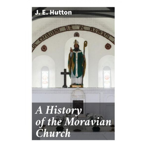 J. E. Hutton - A History of the Moravian Church