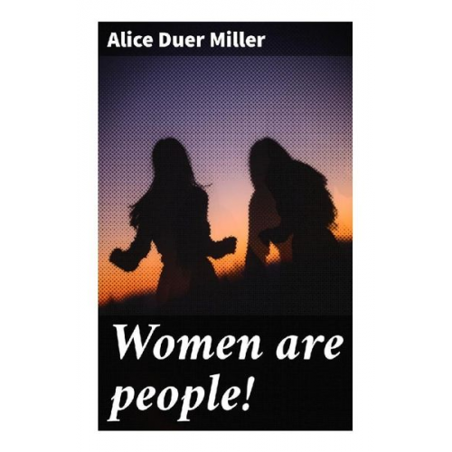 Alice Duer Miller - Women are people!