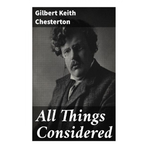 Gilbert Keith Chesterton - All Things Considered