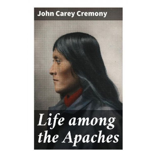 John Carey Cremony - Life among the Apaches