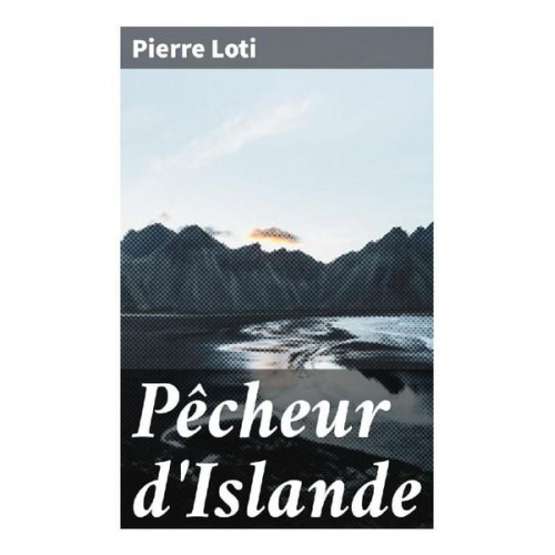 Pierre Loti - Pêcheur d'Islande