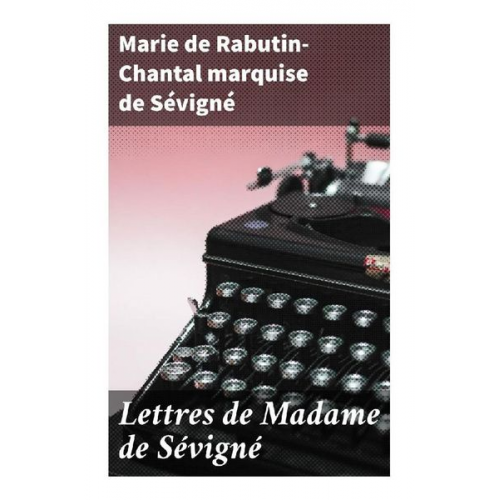 marquise de Sévigné Marie de Rabutin-Chantal - Lettres de Madame de Sévigné